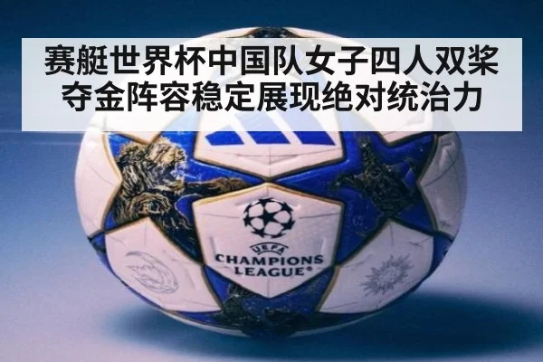 赛艇世界杯中国队女子四人双桨夺金阵容稳定展现绝对统治力